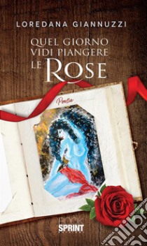 Quel giorno vidi piangere le rose. E-book. Formato EPUB ebook di Loredana Giannuzzi