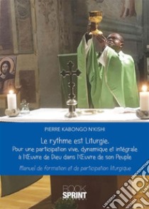 Le rythme est Liturgie. E-book. Formato EPUB ebook di Pierre Kabongo N’kishi