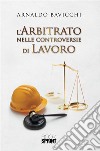 L’arbitrato nelle controversie di lavoro. E-book. Formato EPUB ebook