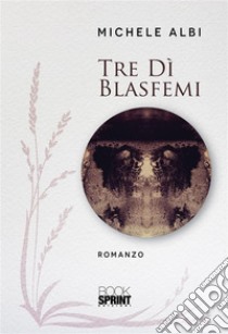 Tre dì blasfemi. E-book. Formato EPUB ebook di Michele Albi