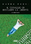 Il coraggio di inseguire la libertà. E-book. Formato EPUB ebook di Mauro Proni