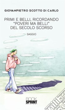 Primi e belli, ricordando “Poveri ma belli” del secolo scorso. E-book. Formato EPUB ebook di Giovanpietro Scotto Di Carlo