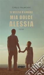 Ti vesto d’amore mia dolce Alessia. E-book. Formato EPUB