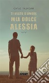 Ti vesto d’amore mia dolce Alessia. E-book. Formato EPUB ebook di Carlo Palmisani