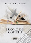 L'uomo dei coltelli. E-book. Formato EPUB ebook di Claudio Balugani