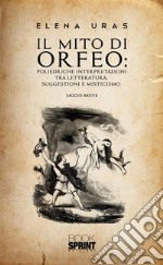 IL MITO DI ORFEO: Poliedriche interpretazioni tra letteratura, suggestioni e misticismo. E-book. Formato EPUB ebook