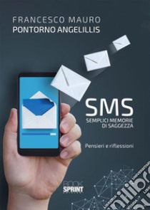 SMS - Semplici Memorie di Saggezza. E-book. Formato EPUB ebook di Francesco Mauro Pontorno Angelillis