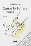 Come la luna e il mare. E-book. Formato EPUB ebook