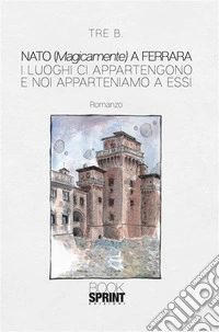 Nato (magicamente) a Ferrara. E-book. Formato EPUB ebook