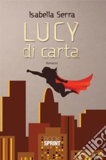 Lucy di carta. E-book. Formato EPUB ebook di Isabella Serra