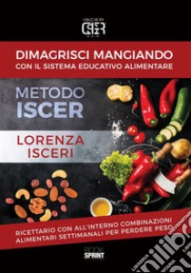 Dimagrisci mangiando con il sistema educativo alimentare. E-book. Formato PDF ebook di Lorenza Isceri