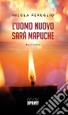 L’uomo nuovo sarà Mapuche. E-book. Formato EPUB ebook