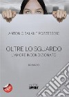 Oltre lo sguardo - L’amore incondizionato. E-book. Formato EPUB ebook di Antonio Salant Pozzessere