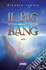 Il Big Bang - Ipotesi sugli accadimenti prima e dopo. E-book. Formato EPUB