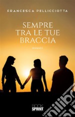 Sempre tra le tue braccia. E-book. Formato EPUB ebook