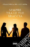 Sempre tra le tue braccia. E-book. Formato EPUB ebook di Francesca Pellicciotta