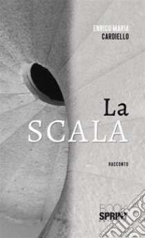 La scala. E-book. Formato EPUB ebook di Enrico Maria Cardiello