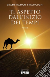 Ti aspetto dall’inizio dei tempi. E-book. Formato EPUB ebook di Gianfranco Francioni