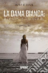 La Dama Bianca: un Fantasma in cerca d’Autore. E-book. Formato EPUB ebook di Monia Di Biagio