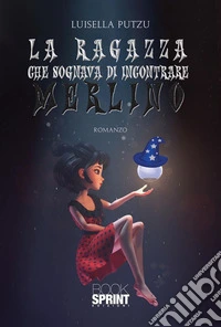 La ragazza che sognava di incontrare Merlino. E-book. Formato EPUB ebook