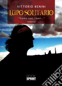 Lupo Solitario “Siamo nati liberi…”. E-book. Formato EPUB ebook