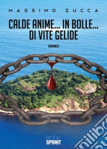 Calde Anime… In Bolle… Di Vite Gelide. E-book. Formato EPUB ebook di Massimo Zucca