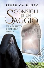 Consigli di un saggio tra passato e futuro. E-book. Formato EPUB ebook