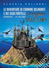 Le avventure di Carmine Belmonte e dei suoi fratelli - Il Castello del Vulcano - IV Volume. E-book. Formato EPUB ebook di Claudia polimeni