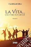 La vita... che storia fantastica!!!. E-book. Formato EPUB ebook di Cassandra