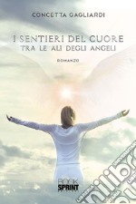 I sentieri del cuore tra le ali degli angeli. E-book. Formato EPUB ebook