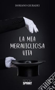 La mia meravigliosa vita. E-book. Formato EPUB ebook di Doriano Giuradei