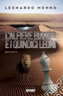 L’alfiere bianco e i quindici leoni. E-book. Formato EPUB ebook di Leonardo Monno