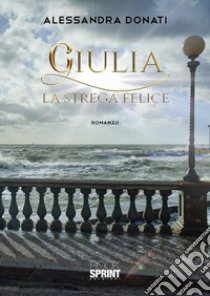 Giulia la strega felice. E-book. Formato EPUB ebook di Alessandra Donati