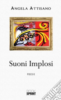 Suoni implosi. E-book. Formato EPUB ebook di Angela Attisano