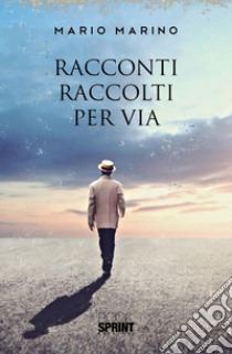 Racconti raccolti per via. E-book. Formato EPUB ebook di Mario Marino