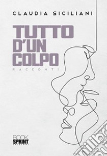 Tutto d’un colpo. E-book. Formato EPUB ebook di Claudia Siciliani