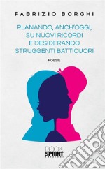 Planando, anch’oggi, su nuovi ricordi e desiderando struggenti batticuori. E-book. Formato EPUB ebook