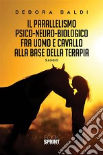 Il parallelismo psico-neuro-biologico fra uomo e cavallo alla base della terapia. E-book. Formato EPUB