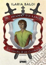 Il Regno di Luce - La nascita di un Cavaliere. E-book. Formato EPUB ebook