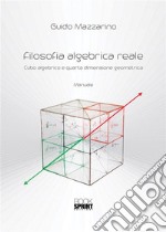 Filosofia algebrica reale cubo algebrico e quarta dimensione geometrica. E-book. Formato PDF ebook