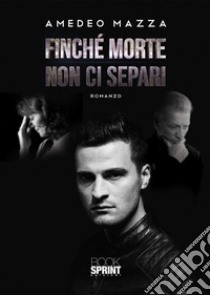 Finché morte non ci separi. E-book. Formato EPUB ebook di Amedeo Mazza