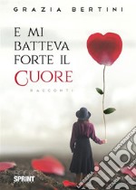 E mi batteva forte il cuore. E-book. Formato EPUB ebook