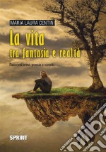 La vita tra fantasia e realtà. E-book. Formato EPUB ebook