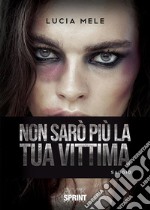 Non sarò più la tua vittima. E-book. Formato EPUB ebook