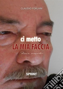 Ci metto la mia faccia. E-book. Formato EPUB ebook di Claudio Forlani