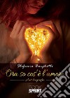 Ora so cos’è l’amore. E-book. Formato EPUB ebook di Stefania Borghetti