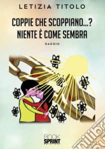 Coppie che scoppiano…? Niente è come sembra. E-book. Formato EPUB ebook di Letizia Titolo