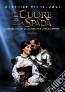 Il cuore e la spada. E-book. Formato EPUB ebook di Beatrice Micheluzzi