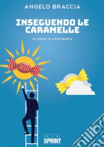 Inseguendo le caramelle. E-book. Formato EPUB ebook di Angelo Braccia