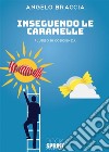 Inseguendo le caramelle. E-book. Formato EPUB ebook di Angelo Braccia